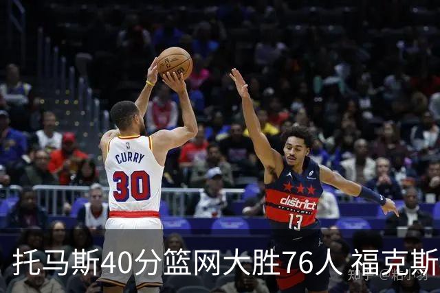托马斯40分篮网大胜76人 福克斯41分国王屠牛